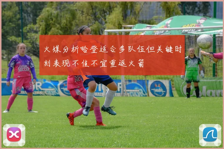火媒分析哈登适合多队伍但关键时刻表现不佳不宜重返火箭